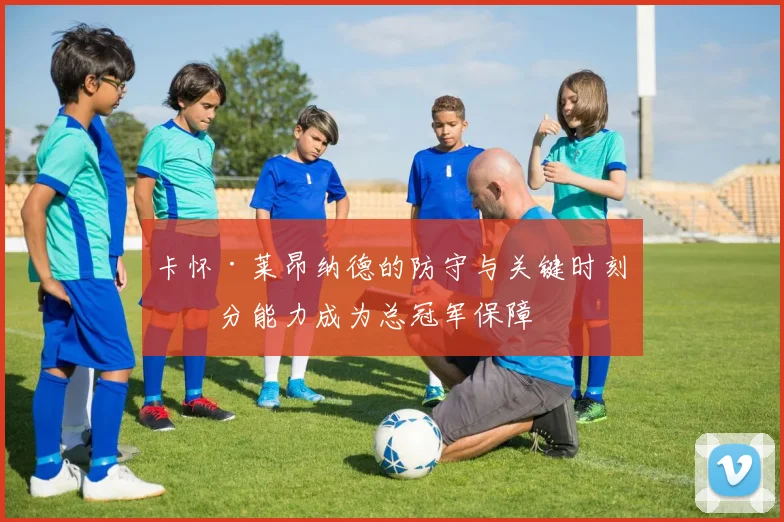 卡怀·莱昂纳德的防守与关键时刻得分能力成为总冠军保障