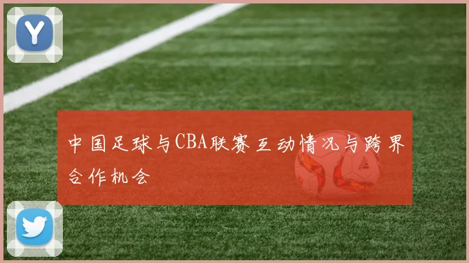 中国足球与CBA联赛互动情况与跨界合作机会